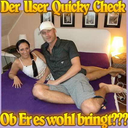 DER User QUICKY Check - Ob ER es wohl BRINGT!