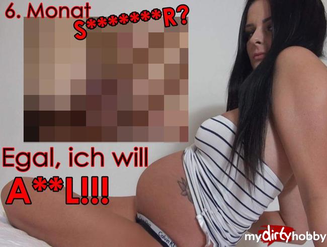 6. Monat SCHWANGER? Egal, ich will ANAL!!!