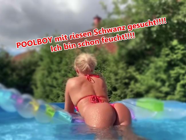 POOLBOY mit riesen Schwanz gesucht!!!!  Ich bin schon feucht!!!!