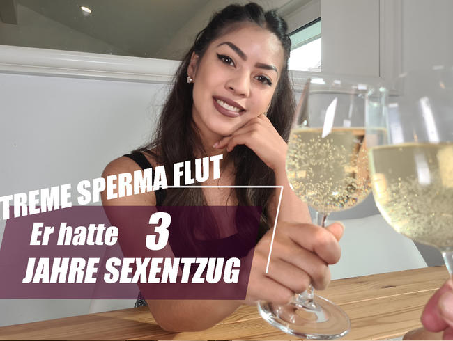 EXTREME SPERMAFLUT! Er hatte drei  JAHRE SEXENTZUG