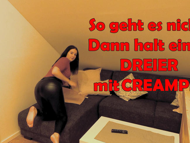 So geht es nicht! Dann halt einen 3er mit CREAMPIE!