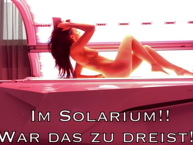 Im Solarium!! War das zu dreist?