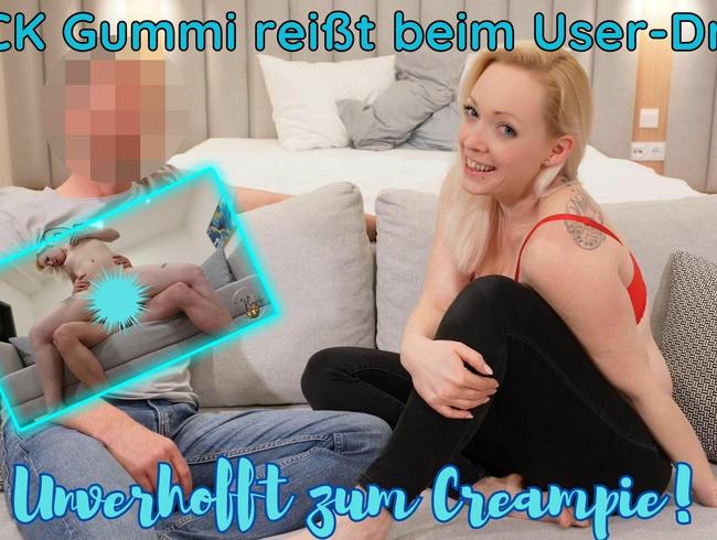 FUCK Gummi reißt beim User Dreh! Unverhofft zum Creampie!